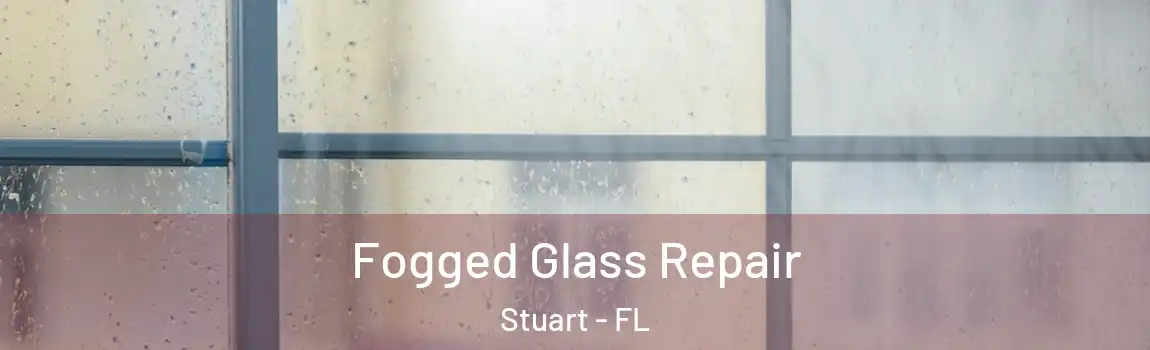  Fogged Glass Repair Stuart - FL